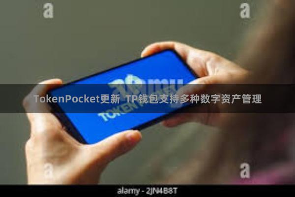 TokenPocket更新 TP钱包支持多种数字资产管理