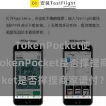 TokenPocket使用教程 TokenPocket是否撑捏商家谱付？