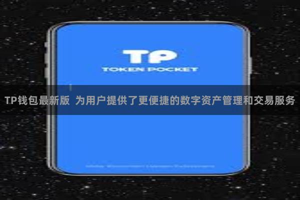 TP钱包最新版  为用户提供了更便捷的数字资产管理和交易服务